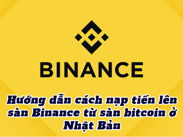 Huong-dan-cach-nap-tien-vao-tai-khoan-san-Binance-tu-san-bitcoin-o-Nhat-Ban