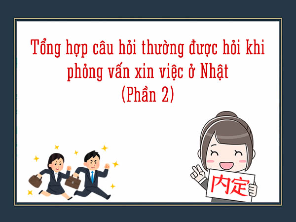 Tong-hop-cau-hoi-thuong-duoc-hoi-khi-phong-van-xin-viec-o-Nhat-Phan-2