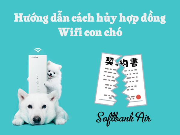 Huong-dan-cach-huy-hop-dong-wifi-con-cho--softbank-air-