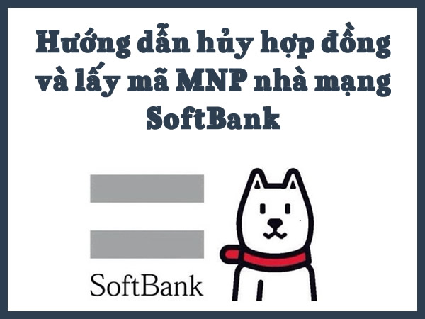 Huong-dan-huy-hop-dong-va-lay-ma-MNP-nha-mang-softbank